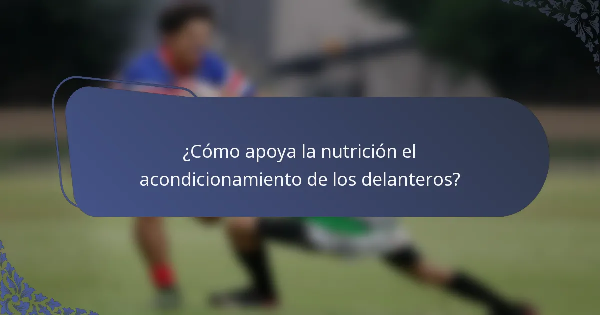 ¿Cómo apoya la nutrición el acondicionamiento de los delanteros?