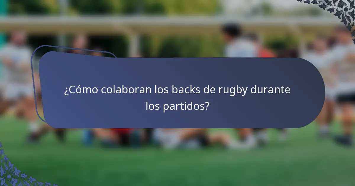 ¿Cómo colaboran los backs de rugby durante los partidos?
