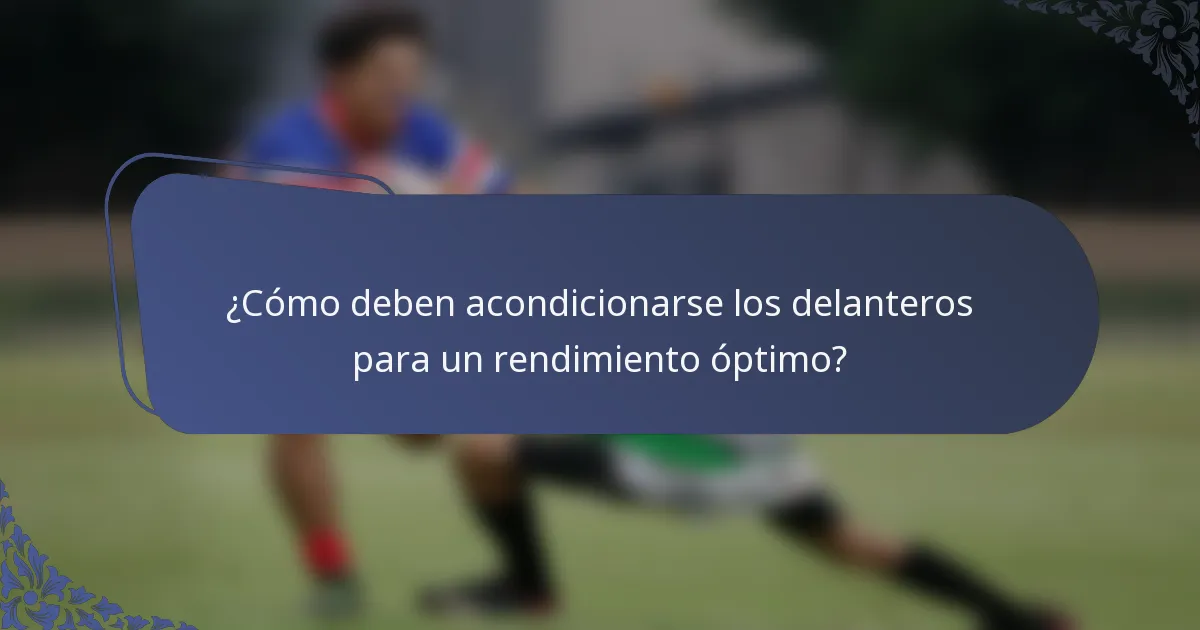 ¿Cómo deben acondicionarse los delanteros para un rendimiento óptimo?