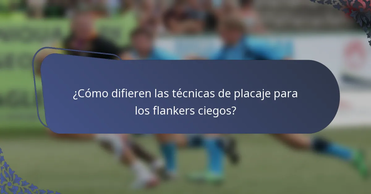 ¿Cómo difieren las técnicas de placaje para los flankers ciegos?