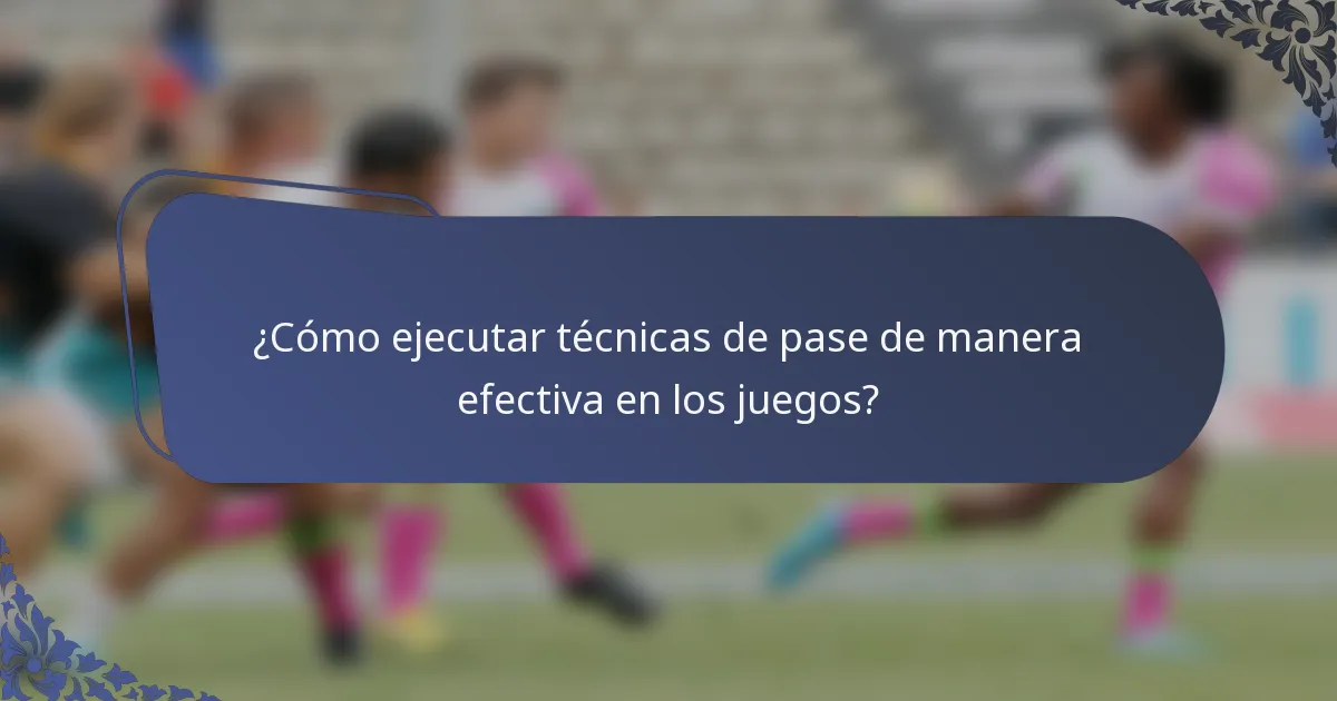 ¿Cómo ejecutar técnicas de pase de manera efectiva en los juegos?