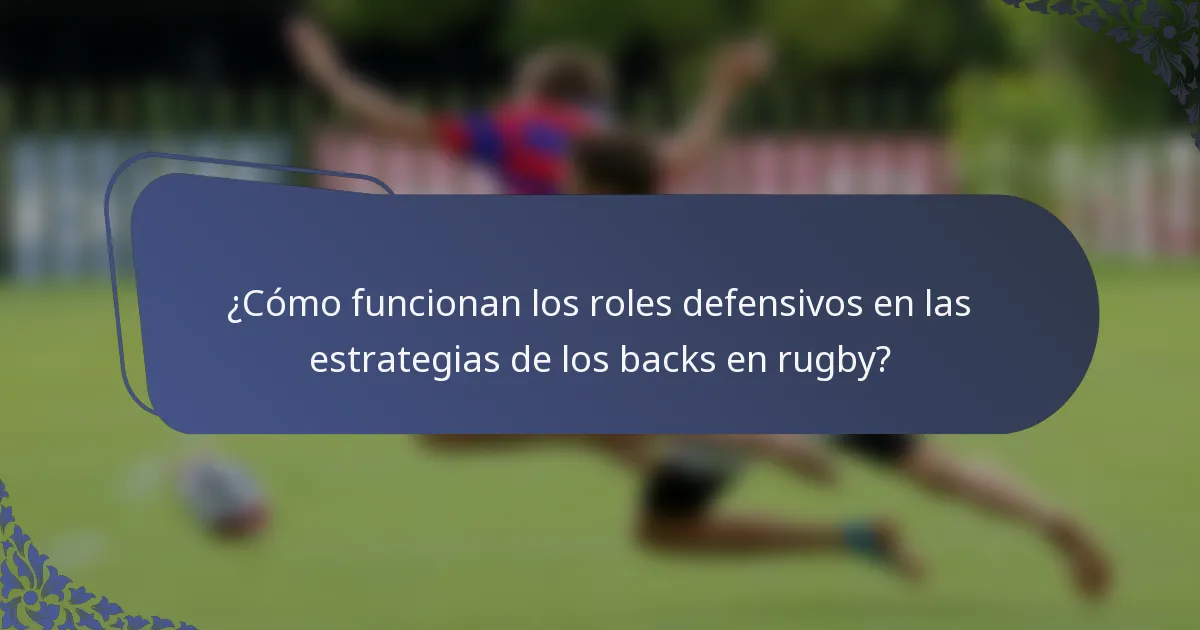 ¿Cómo funcionan los roles defensivos en las estrategias de los backs en rugby?