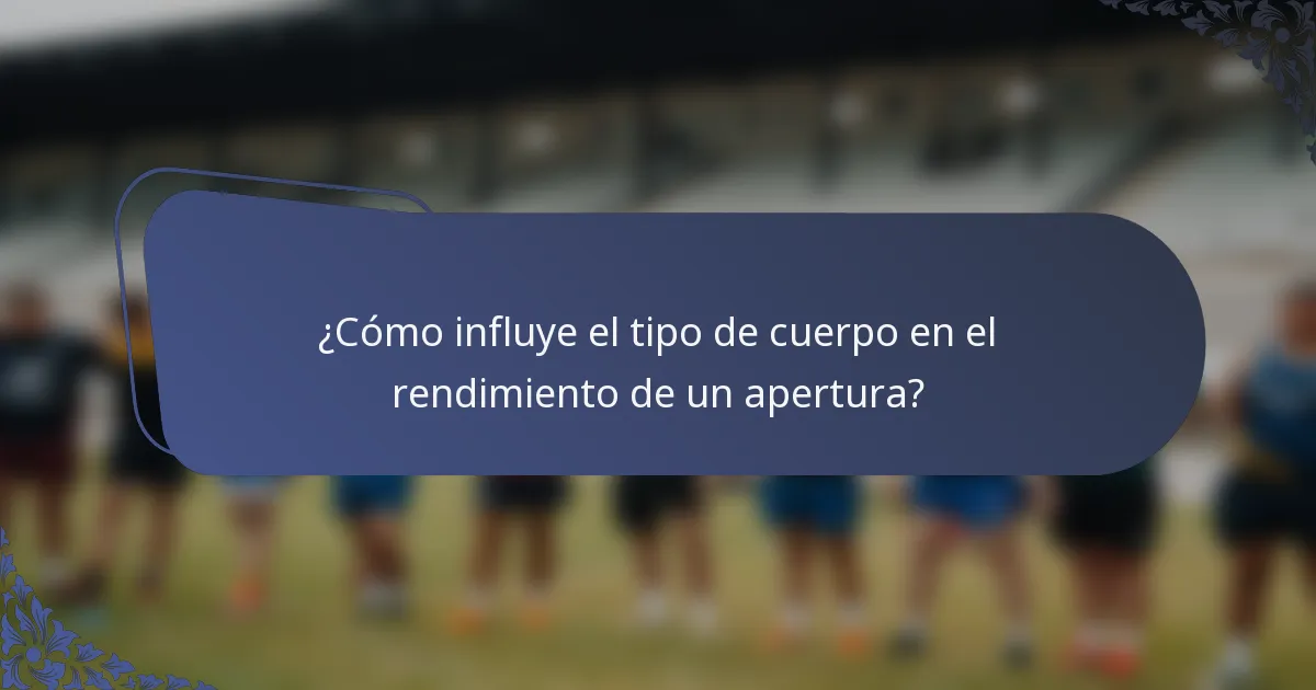 ¿Cómo influye el tipo de cuerpo en el rendimiento de un apertura?