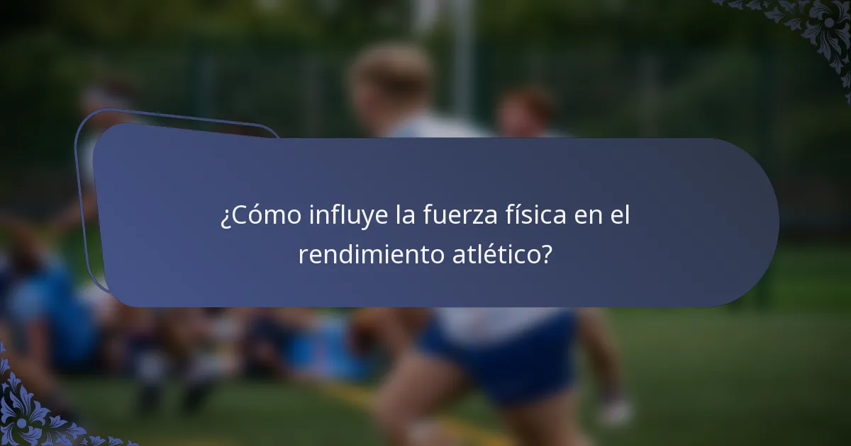 ¿Cómo influye la fuerza física en el rendimiento atlético?