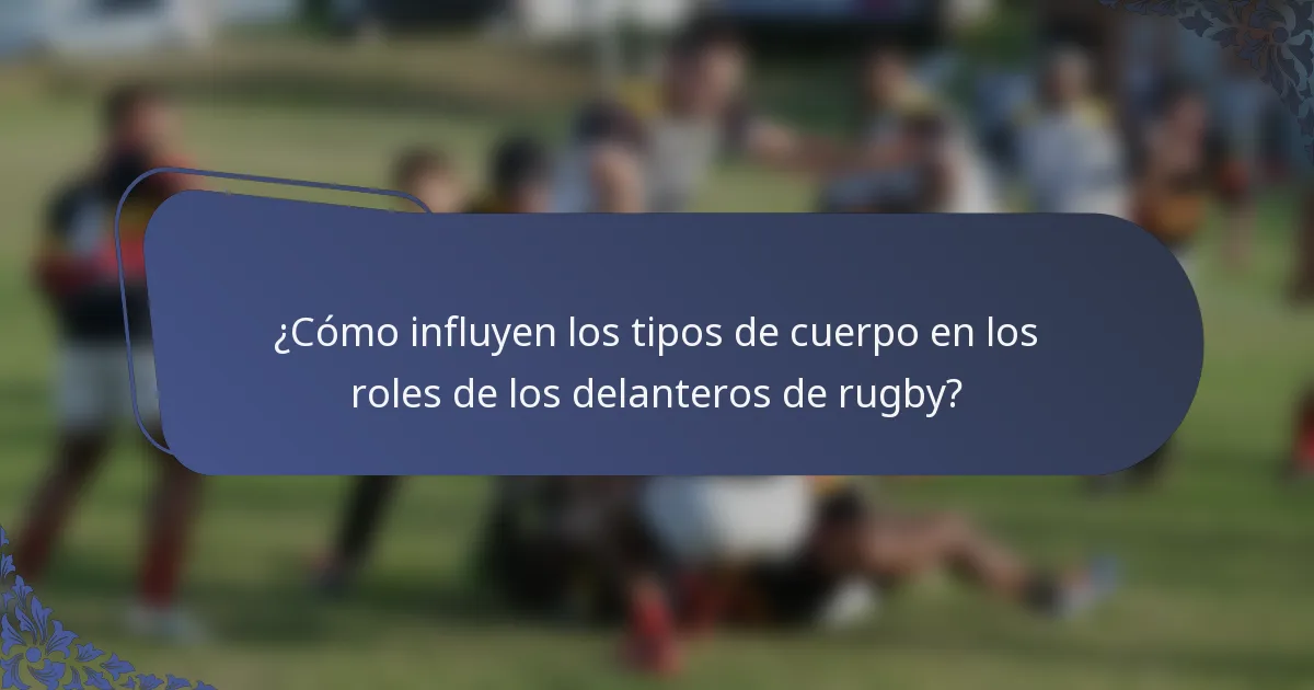 ¿Cómo influyen los tipos de cuerpo en los roles de los delanteros de rugby?