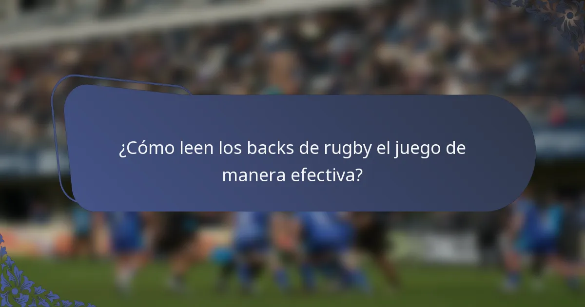 ¿Cómo leen los backs de rugby el juego de manera efectiva?