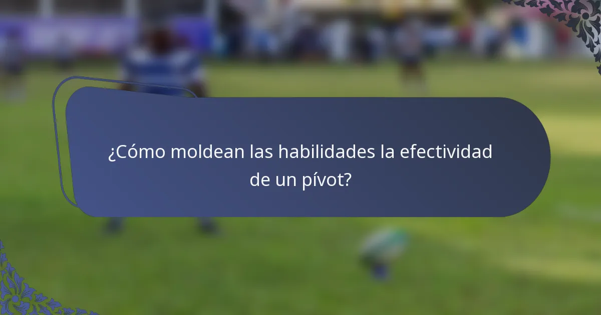 ¿Cómo moldean las habilidades la efectividad de un pívot?