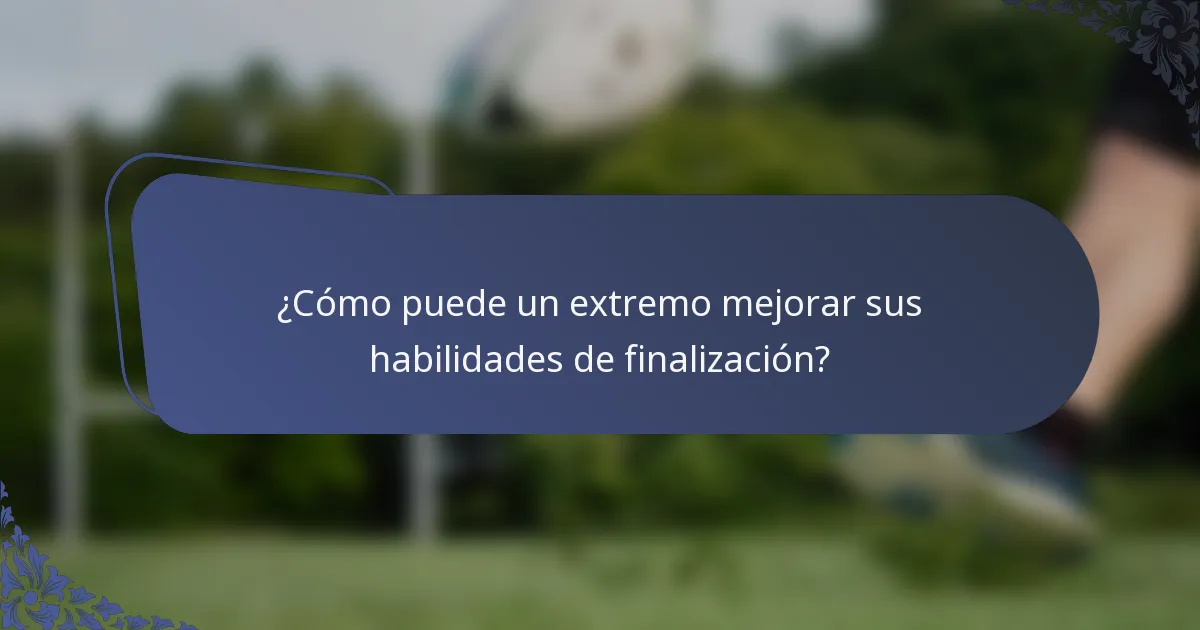 ¿Cómo puede un extremo mejorar sus habilidades de finalización?