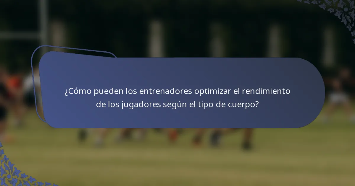 ¿Cómo pueden los entrenadores optimizar el rendimiento de los jugadores según el tipo de cuerpo?