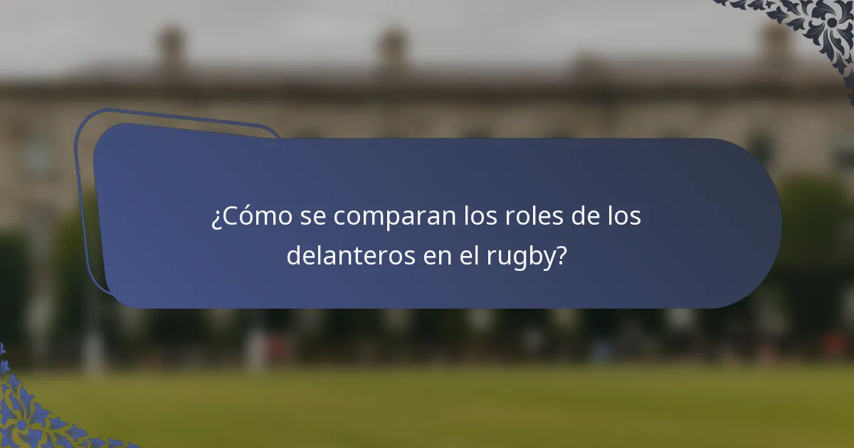 ¿Cómo se comparan los roles de los delanteros en el rugby?