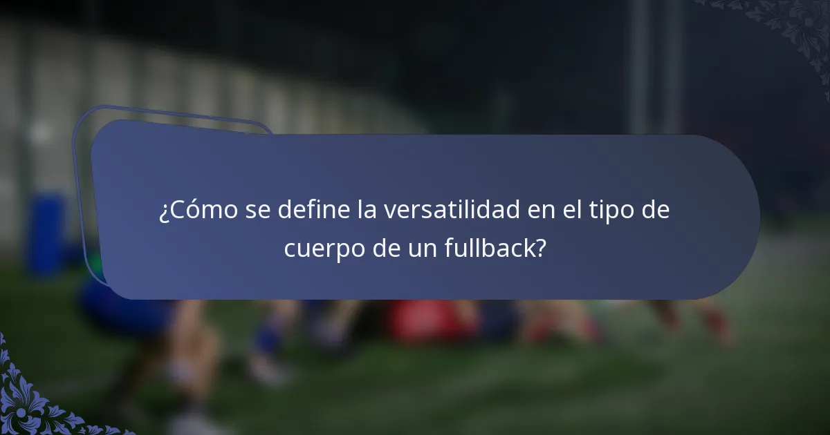¿Cómo se define la versatilidad en el tipo de cuerpo de un fullback?