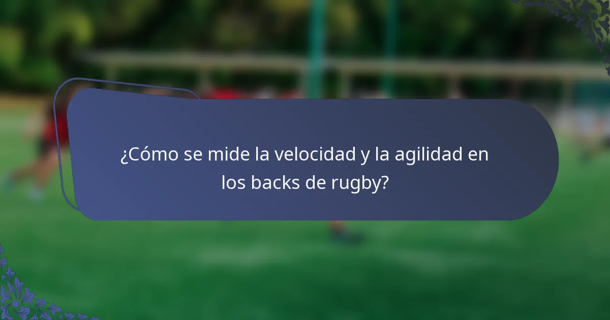 ¿Cómo se mide la velocidad y la agilidad en los backs de rugby?