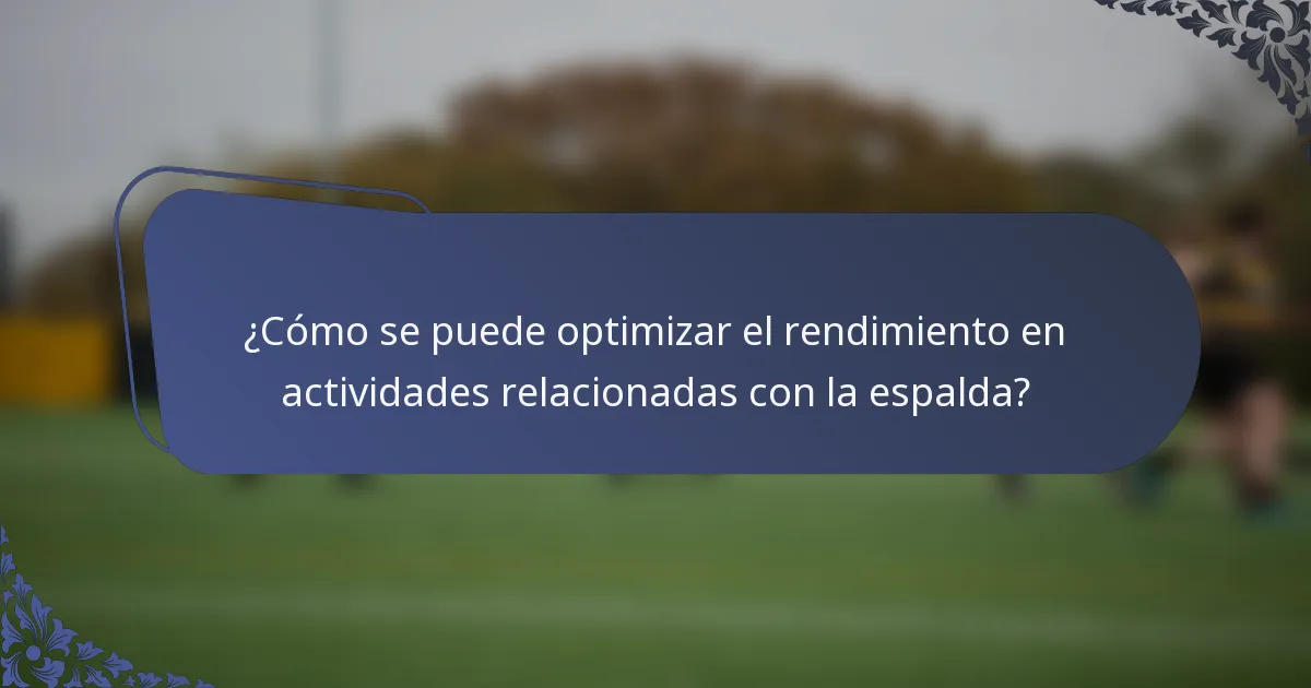 ¿Cómo se puede optimizar el rendimiento en actividades relacionadas con la espalda?
