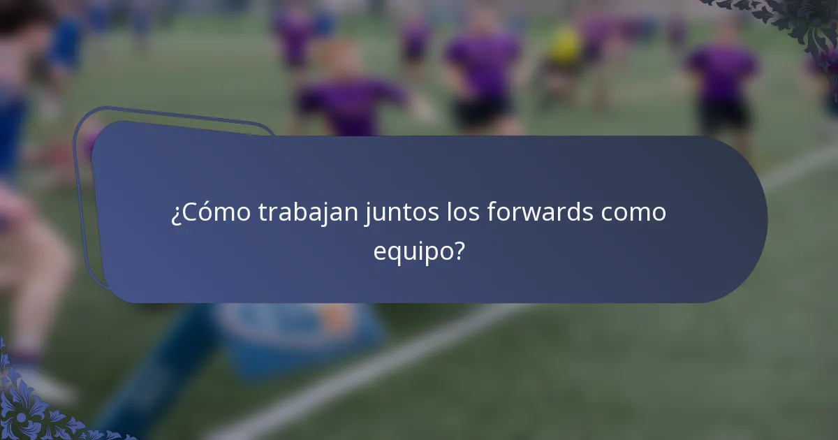 ¿Cómo trabajan juntos los forwards como equipo?