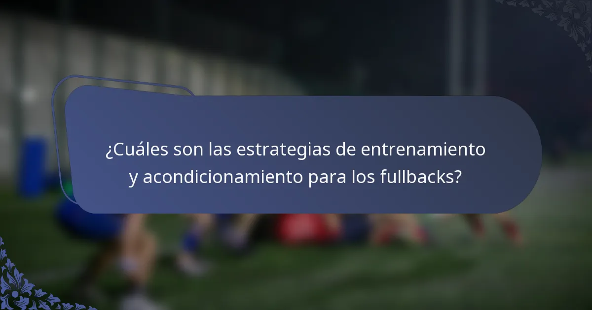 ¿Cuáles son las estrategias de entrenamiento y acondicionamiento para los fullbacks?