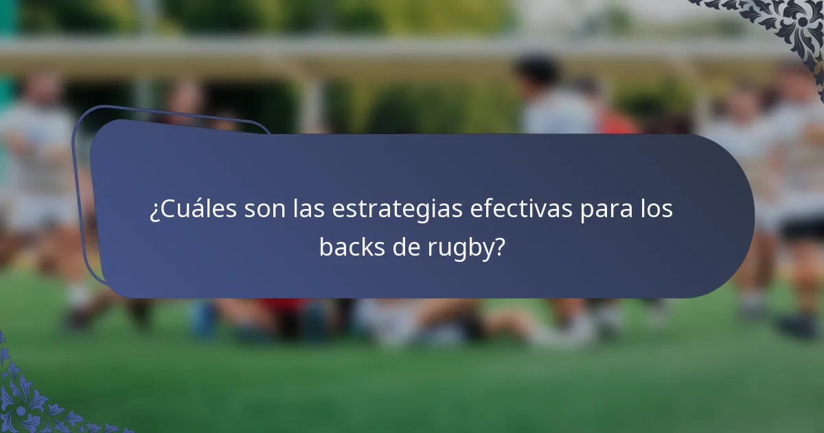 ¿Cuáles son las estrategias efectivas para los backs de rugby?