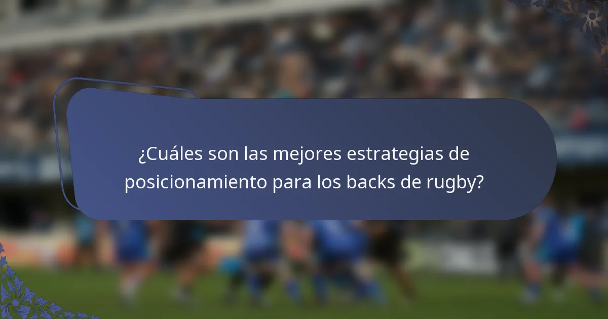 ¿Cuáles son las mejores estrategias de posicionamiento para los backs de rugby?