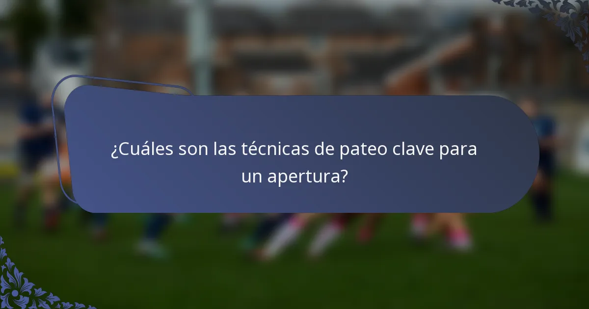 ¿Cuáles son las técnicas de pateo clave para un apertura?