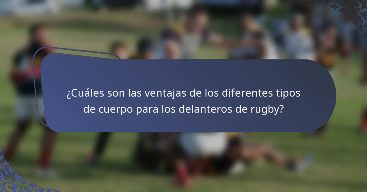 ¿Cuáles son las ventajas de los diferentes tipos de cuerpo para los delanteros de rugby?