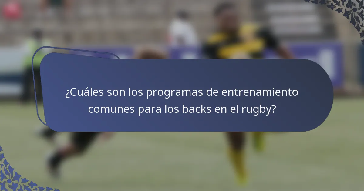 ¿Cuáles son los programas de entrenamiento comunes para los backs en el rugby?