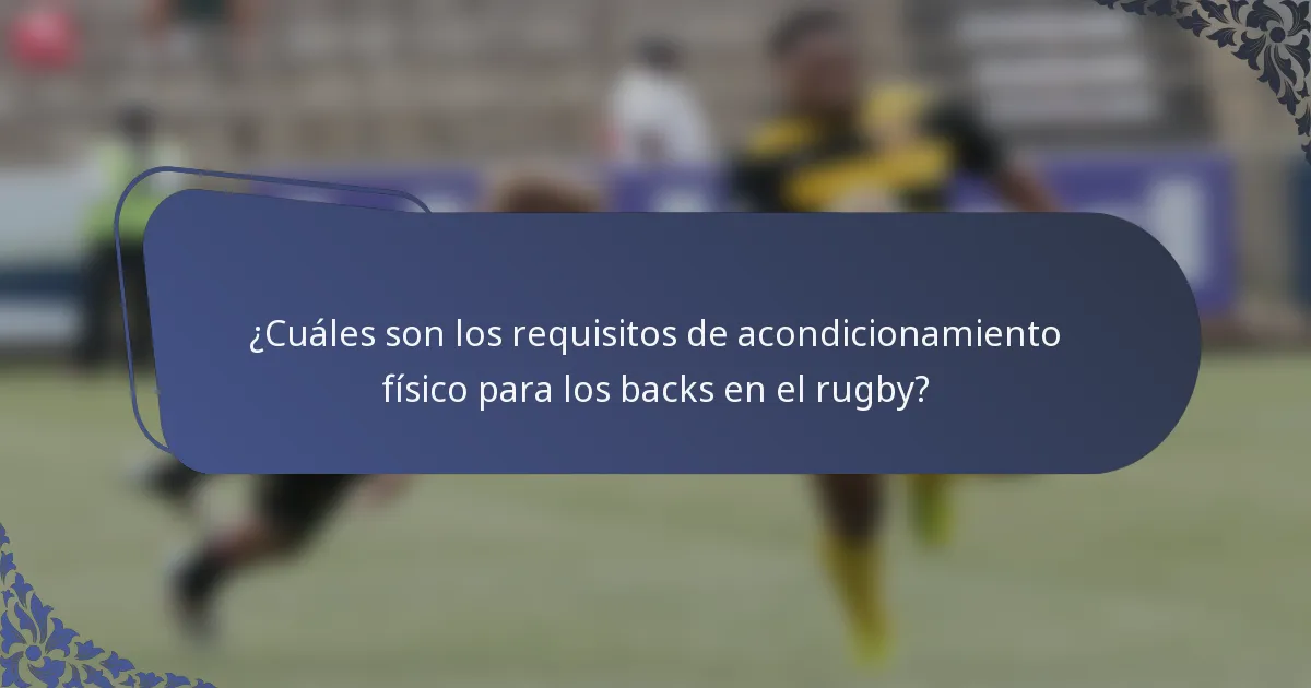 ¿Cuáles son los requisitos de acondicionamiento físico para los backs en el rugby?