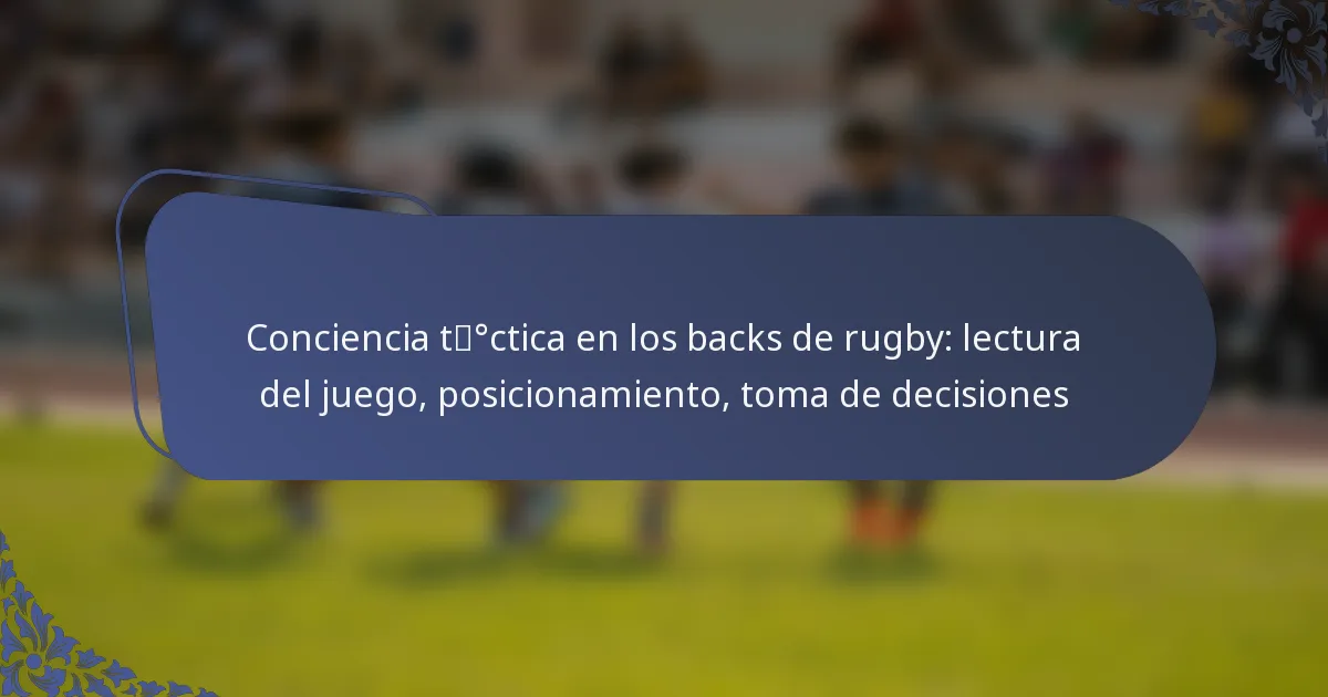 Conciencia táctica en los backs de rugby: lectura del juego, posicionamiento, toma de decisiones
