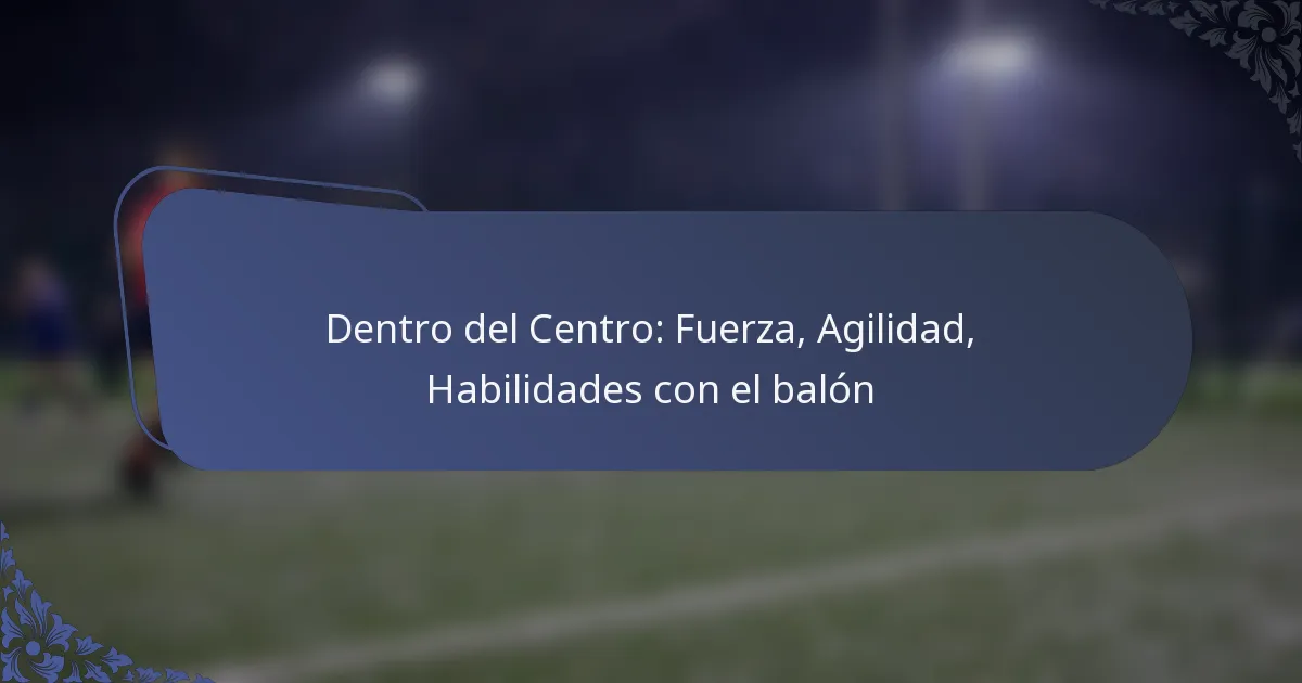 Dentro del Centro: Fuerza, Agilidad, Habilidades con el balón