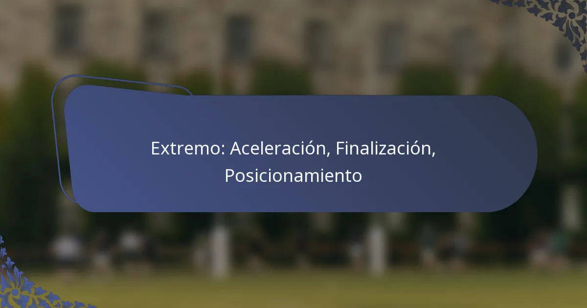 Extremo: Aceleración, Finalización, Posicionamiento