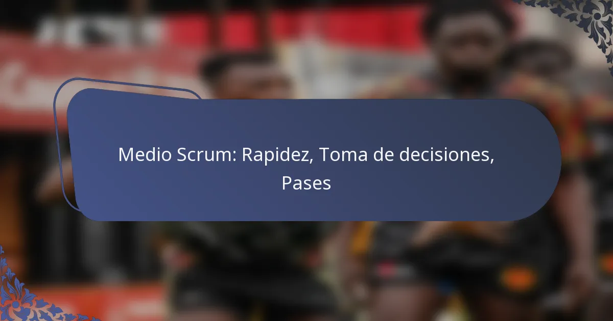 Medio Scrum: Rapidez, Toma de decisiones, Pases