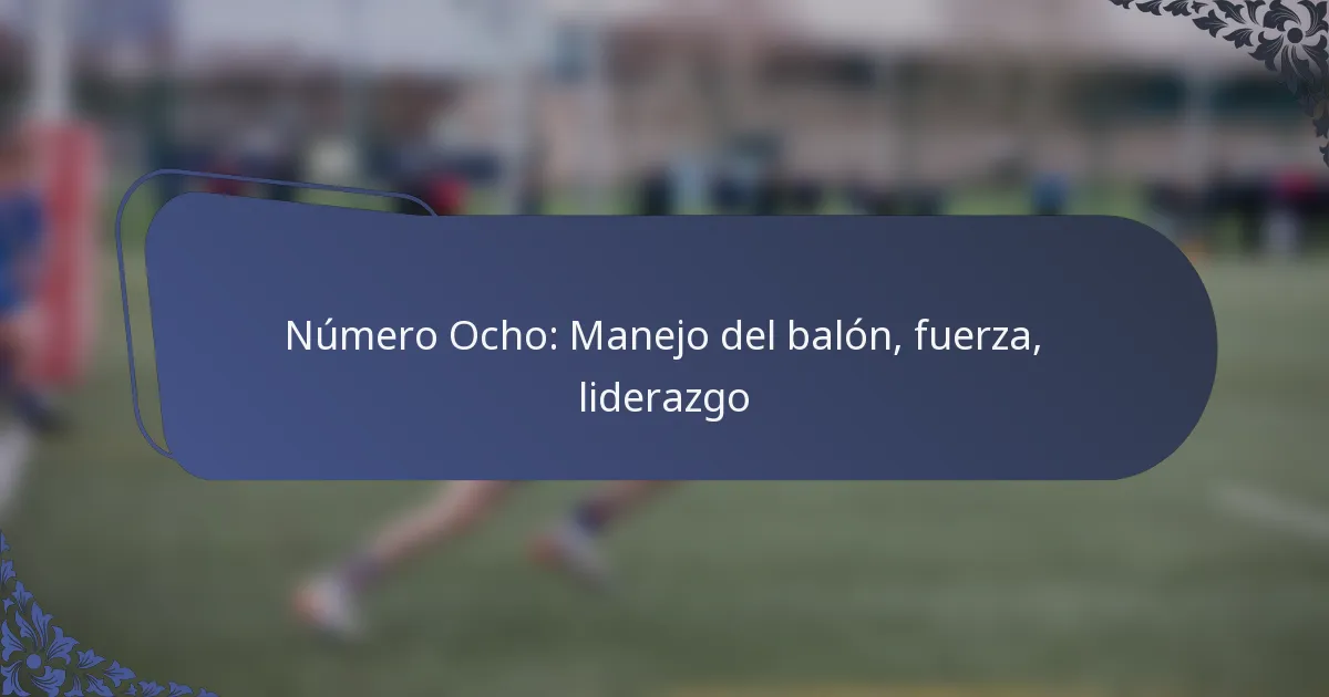 Número Ocho: Manejo del balón, fuerza, liderazgo