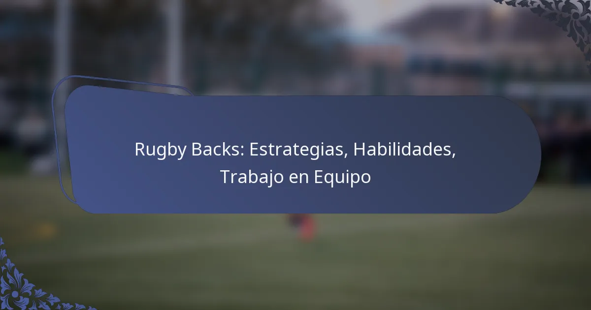 Rugby Backs: Estrategias, Habilidades, Trabajo en Equipo