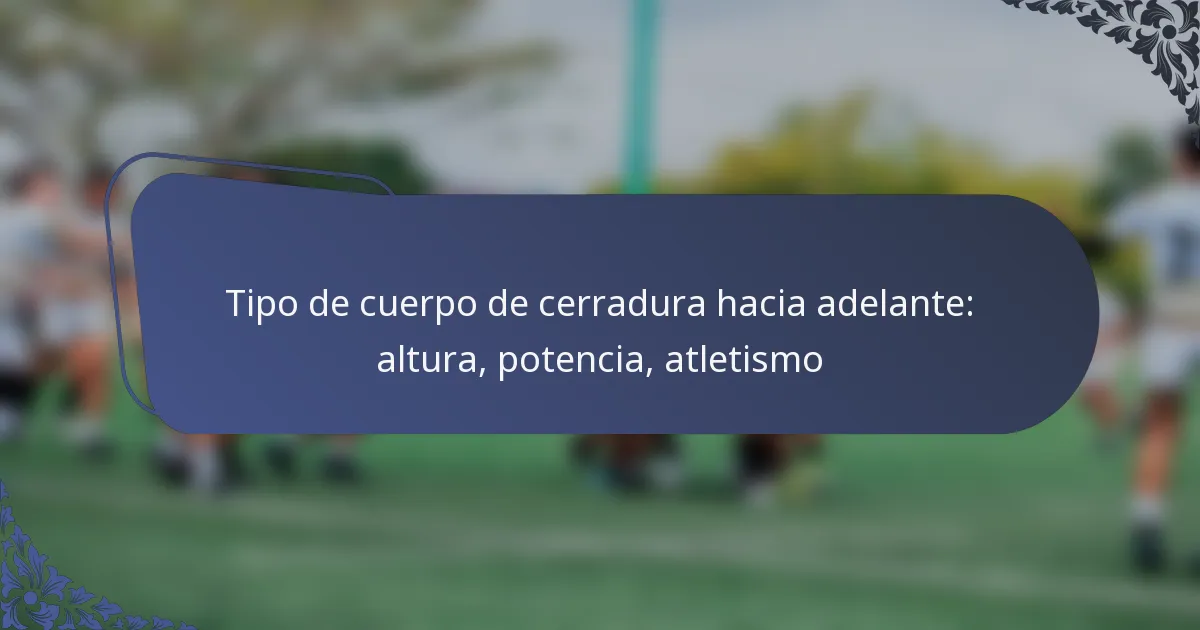 Tipo de cuerpo de cerradura hacia adelante: altura, potencia, atletismo