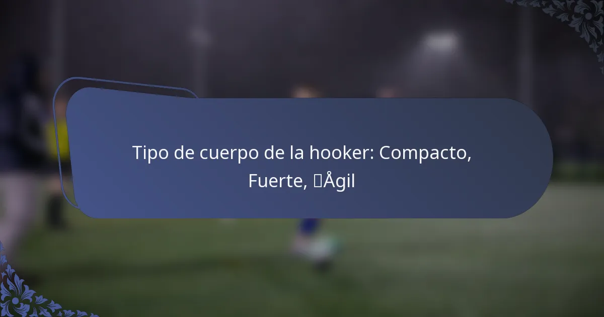 Tipo de cuerpo de la hooker: Compacto, Fuerte, Ágil