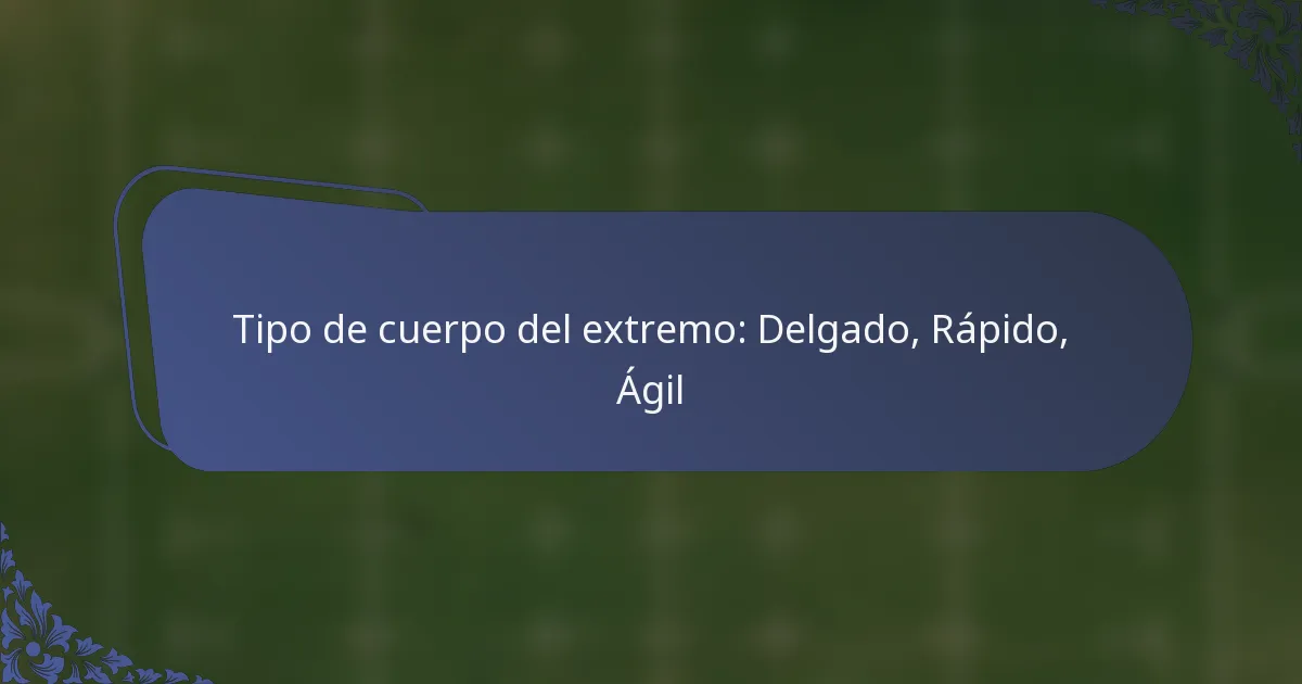 Tipo de cuerpo del extremo: Delgado, Rápido, Ágil