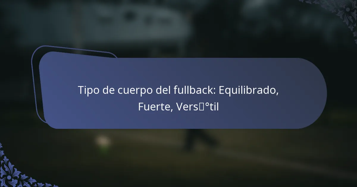 Tipo de cuerpo del fullback: Equilibrado, Fuerte, Versátil
