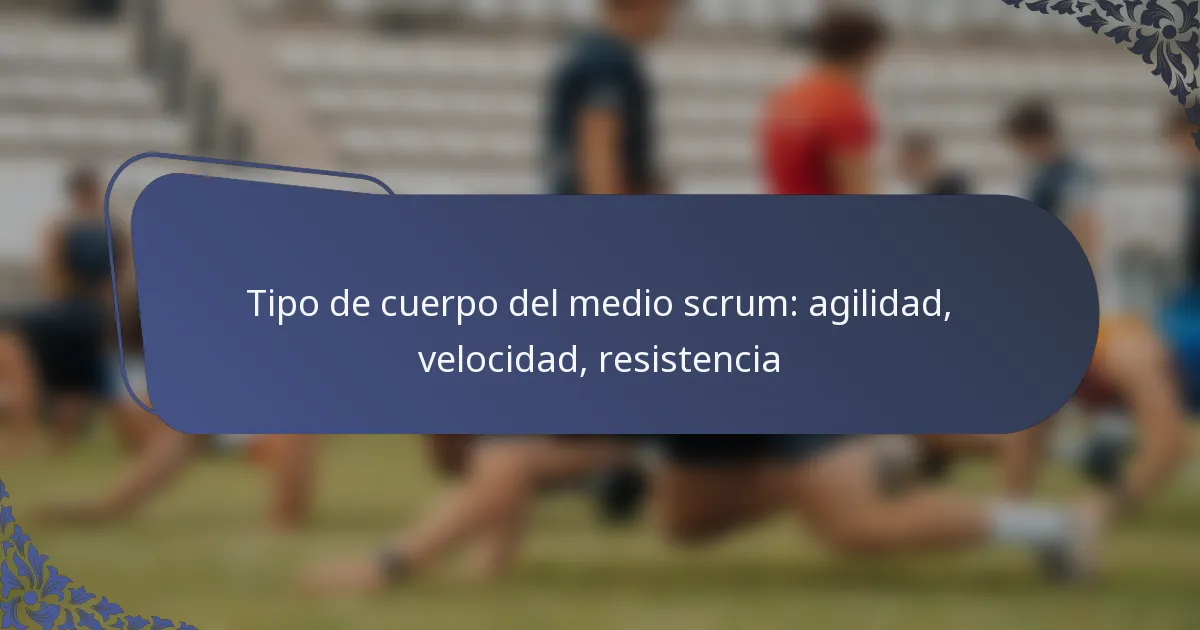 Tipo de cuerpo del medio scrum: agilidad, velocidad, resistencia