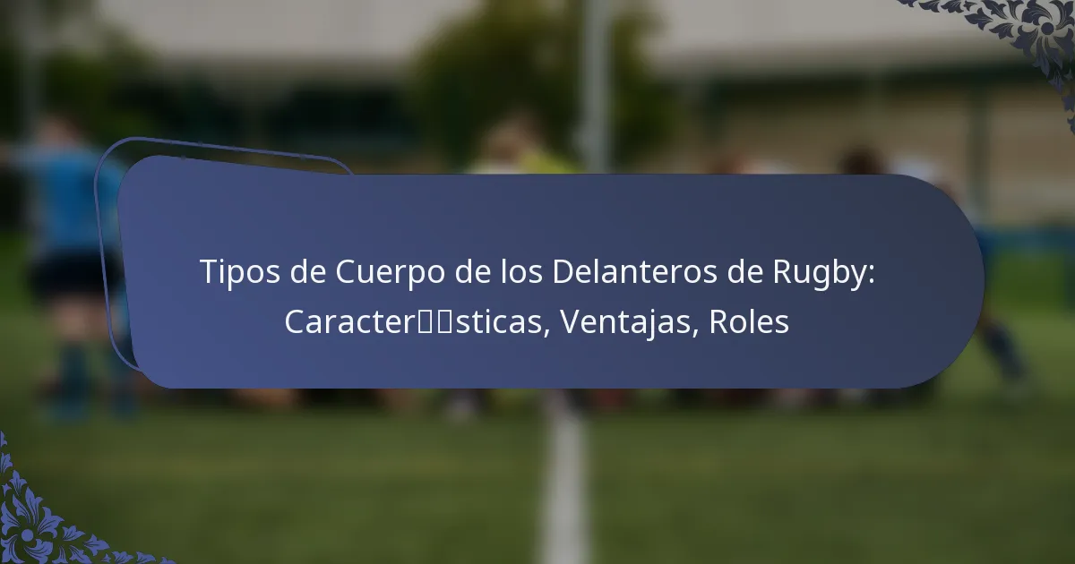 Tipos de Cuerpo de los Delanteros de Rugby: Características, Ventajas, Roles