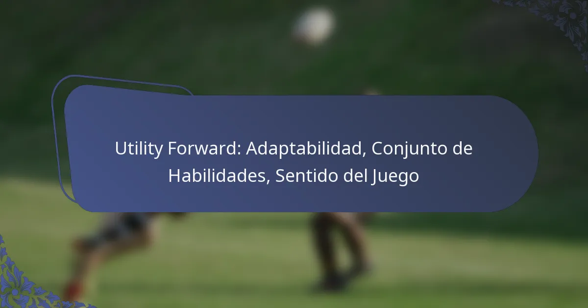 Utility Forward: Adaptabilidad, Conjunto de Habilidades, Sentido del Juego