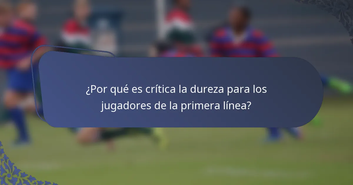 ¿Por qué es crítica la dureza para los jugadores de la primera línea?