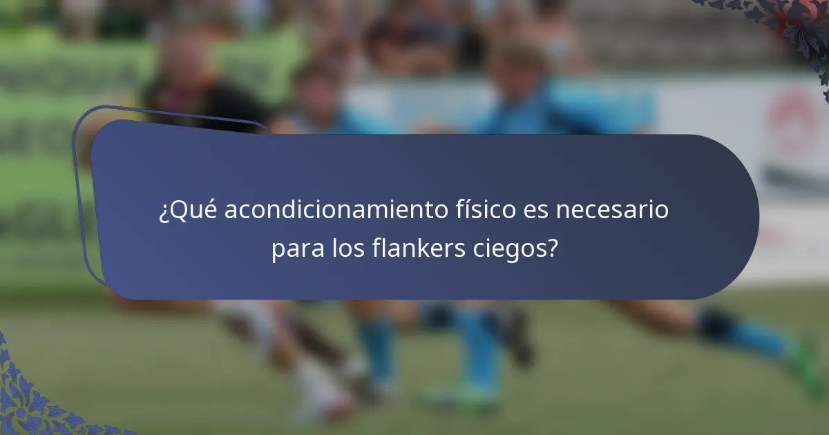 ¿Qué acondicionamiento físico es necesario para los flankers ciegos?