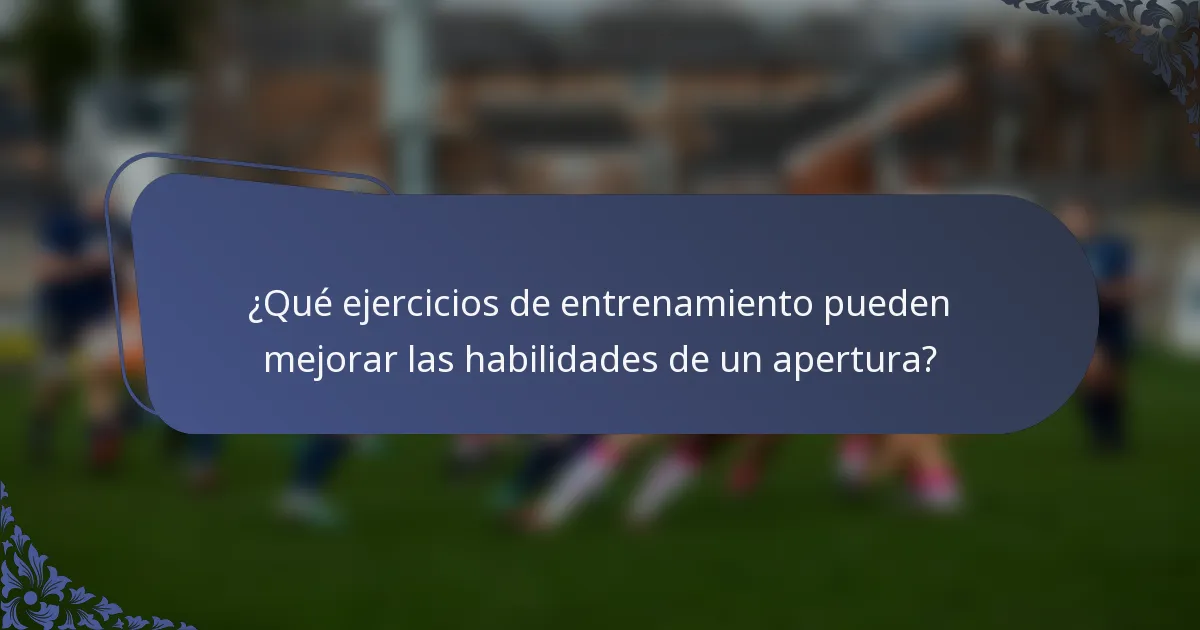 ¿Qué ejercicios de entrenamiento pueden mejorar las habilidades de un apertura?