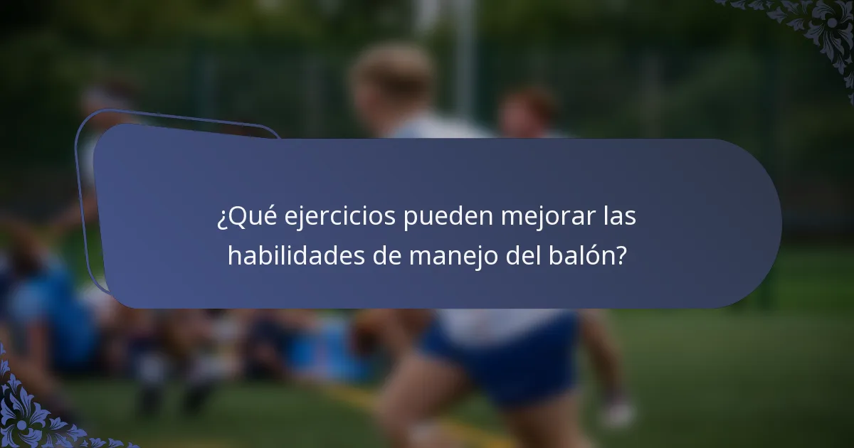 ¿Qué ejercicios pueden mejorar las habilidades de manejo del balón?
