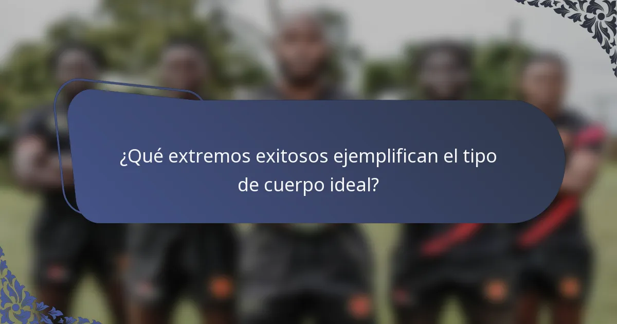 ¿Qué extremos exitosos ejemplifican el tipo de cuerpo ideal?