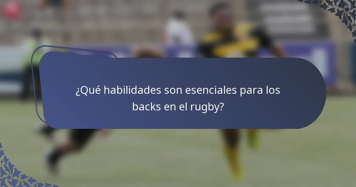 ¿Qué habilidades son esenciales para los backs en el rugby?