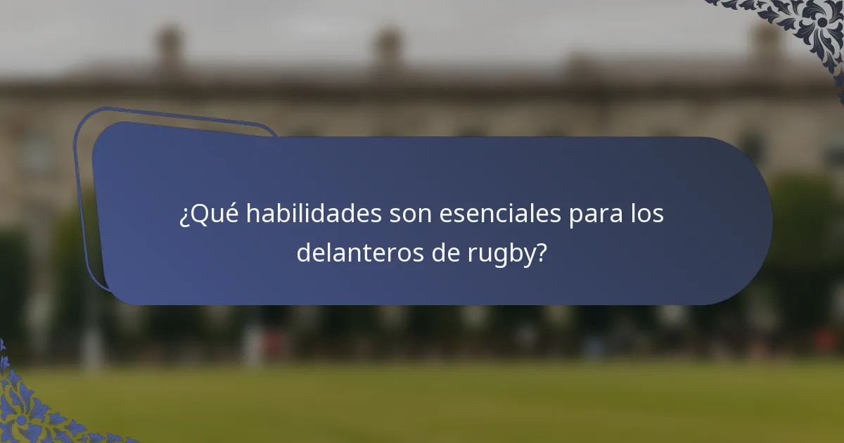 ¿Qué habilidades son esenciales para los delanteros de rugby?
