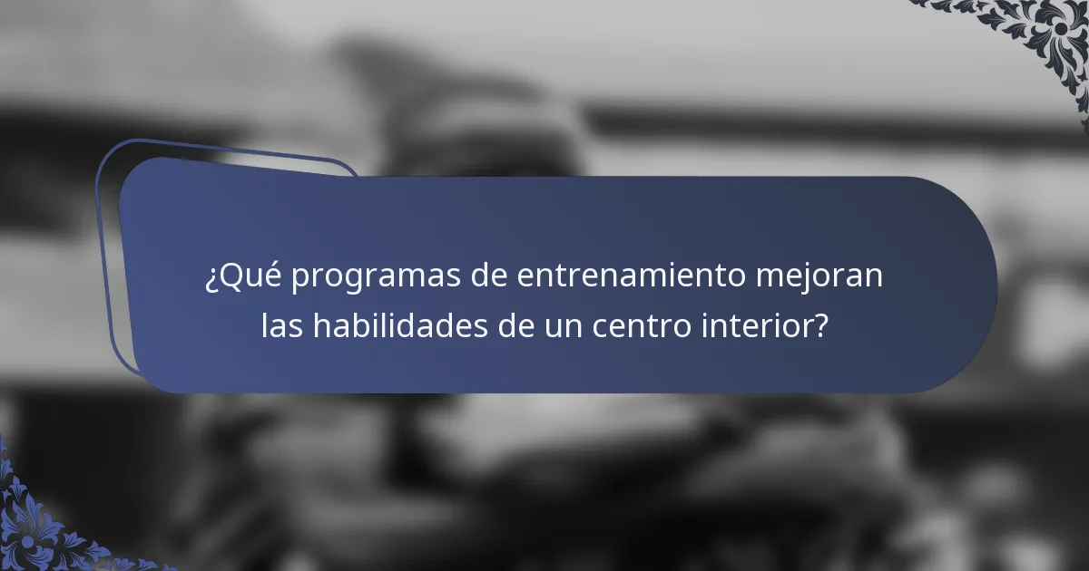 ¿Qué programas de entrenamiento mejoran las habilidades de un centro interior?