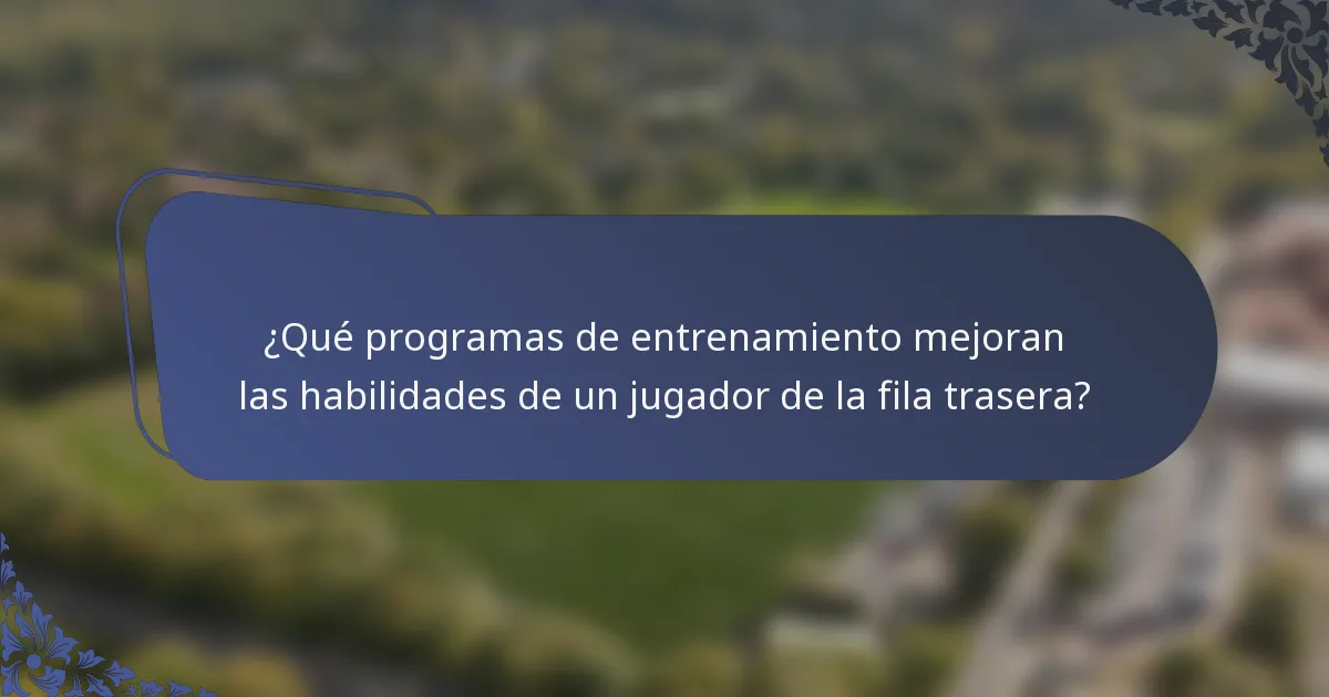 ¿Qué programas de entrenamiento mejoran las habilidades de un jugador de la fila trasera?
