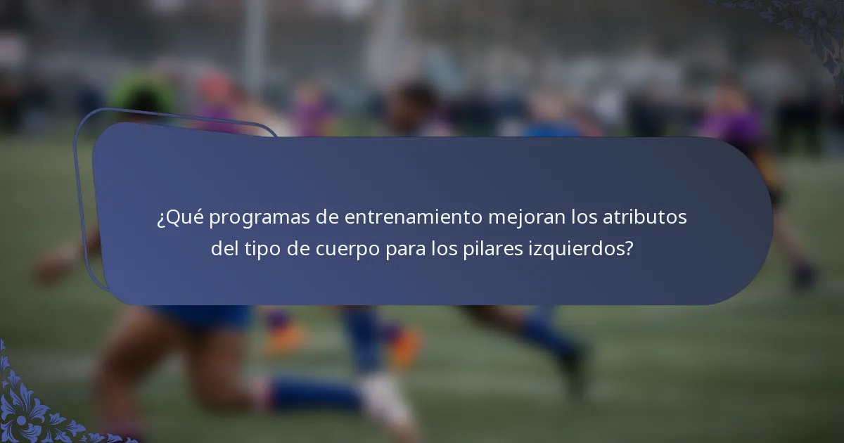 ¿Qué programas de entrenamiento mejoran los atributos del tipo de cuerpo para los pilares izquierdos?