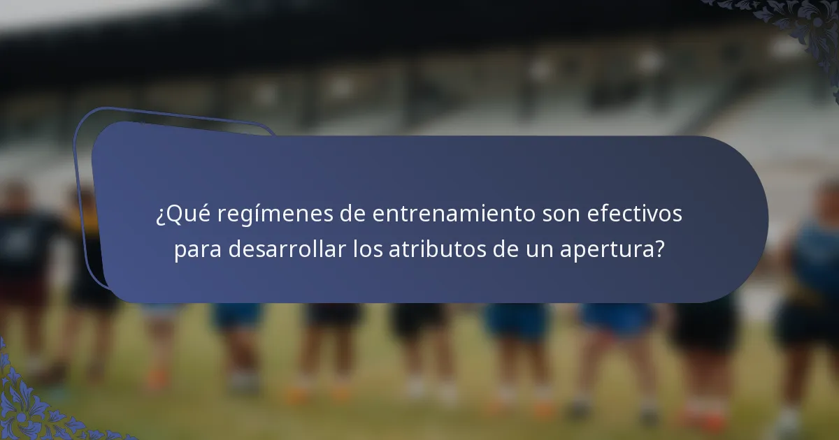 ¿Qué regímenes de entrenamiento son efectivos para desarrollar los atributos de un apertura?