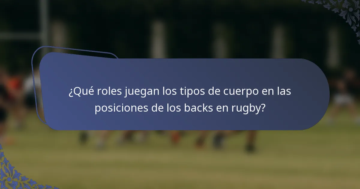 ¿Qué roles juegan los tipos de cuerpo en las posiciones de los backs en rugby?